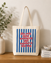 THE ONLY THING HOLDING MY SHIT TOGETHER IS THIS BAG TOTE BAG